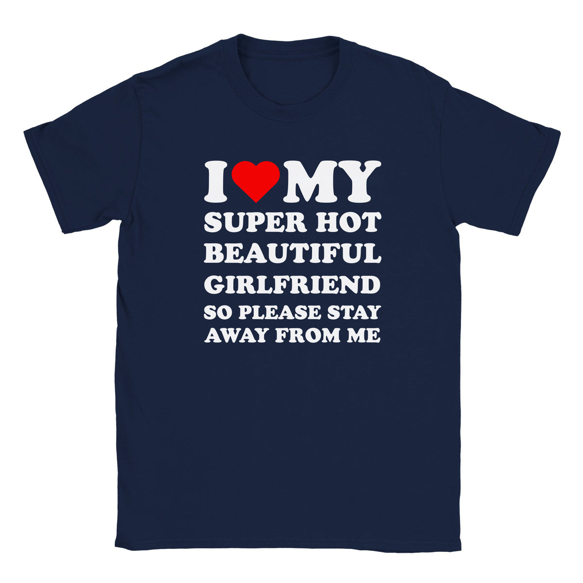 I LOVE MY SUPER HOT BEAUTIFUL GIRLFRIEND SO PLEASE STAY AWAY FROM ME - BABY TEE – Navy