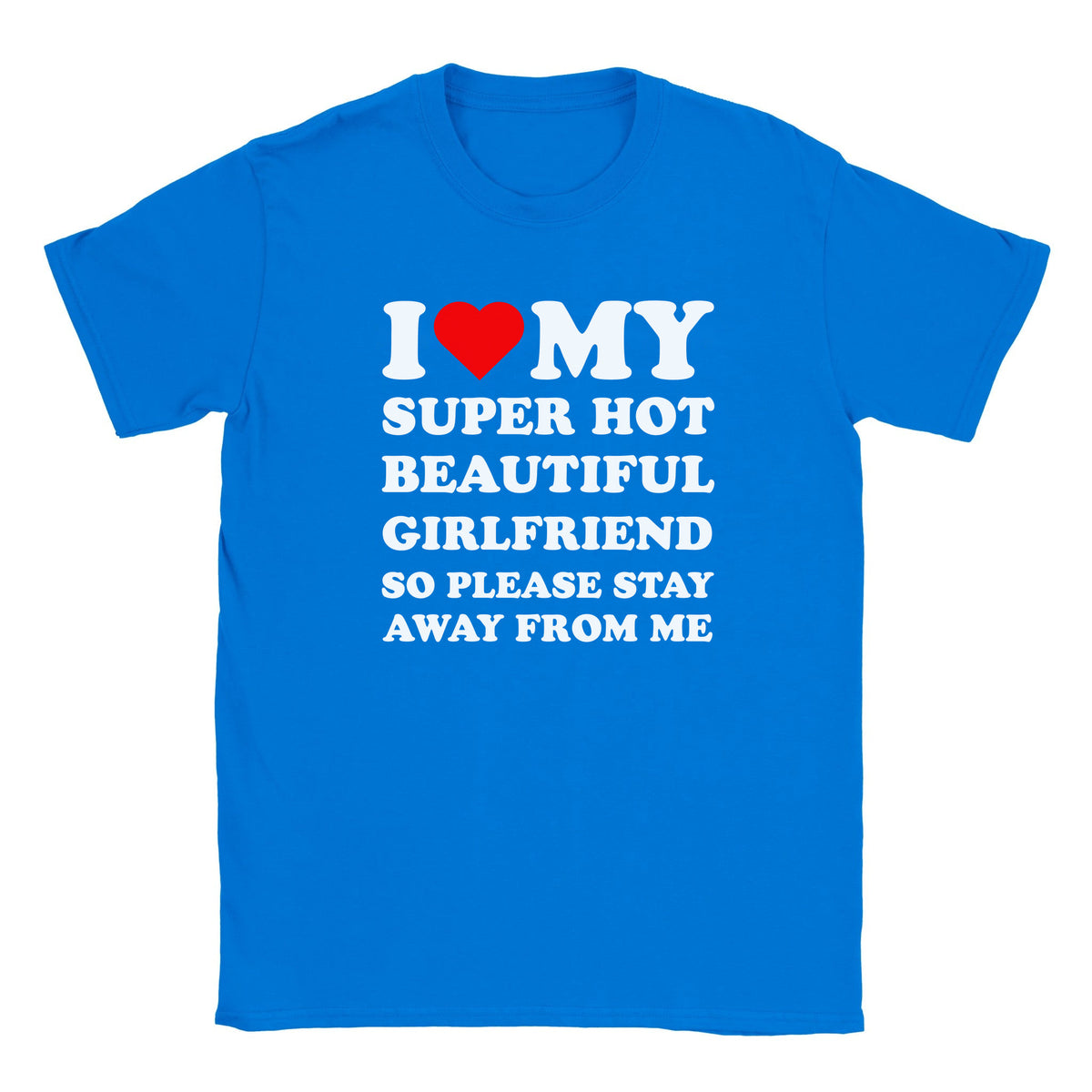 I LOVE MY SUPER HOT BEAUTIFUL GIRLFRIEND SO PLEASE STAY AWAY FROM ME - BABY TEE – Royal