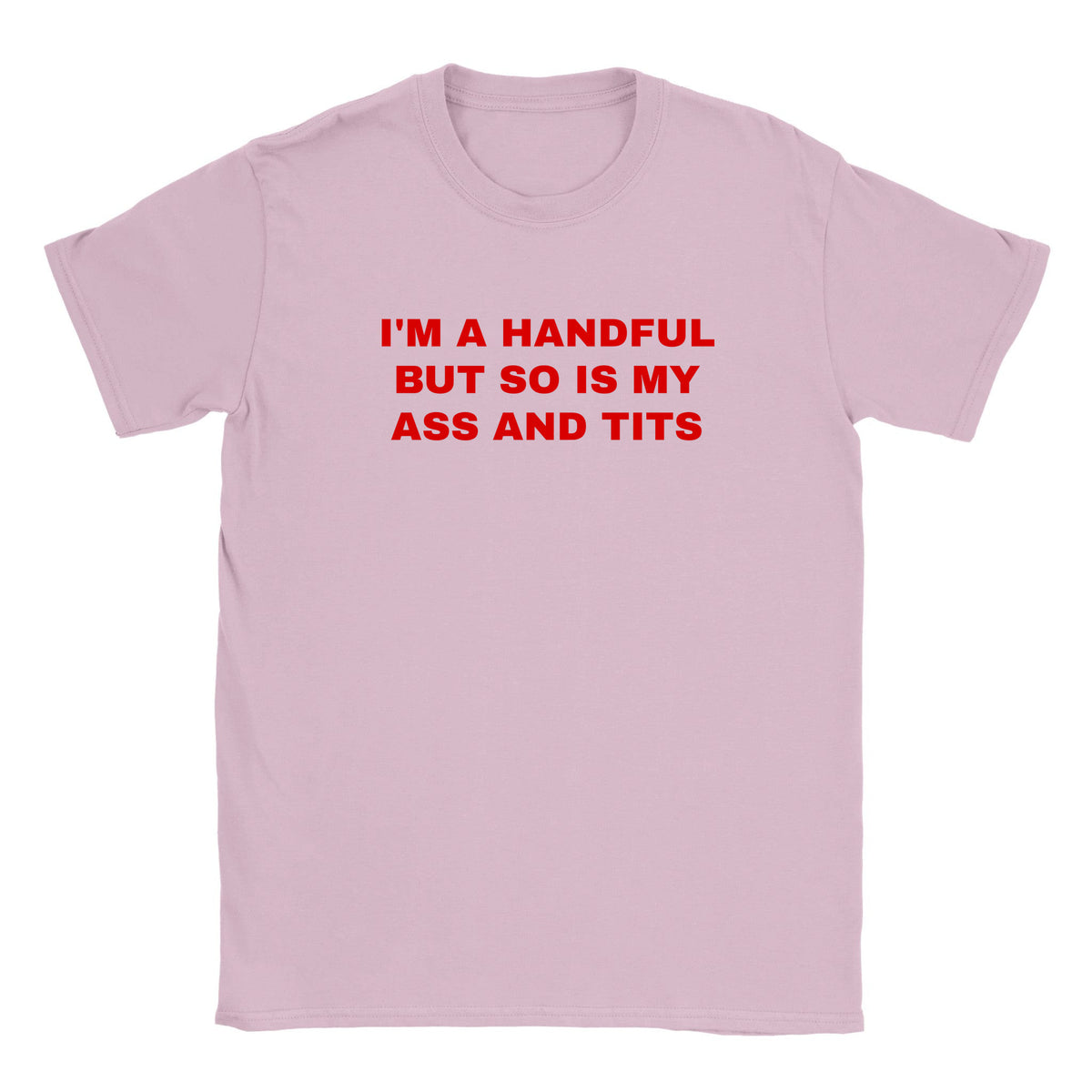 I'M A HANDFUL BUT SO IS MY ASS AND TITS - BABY TEE – Light Pink