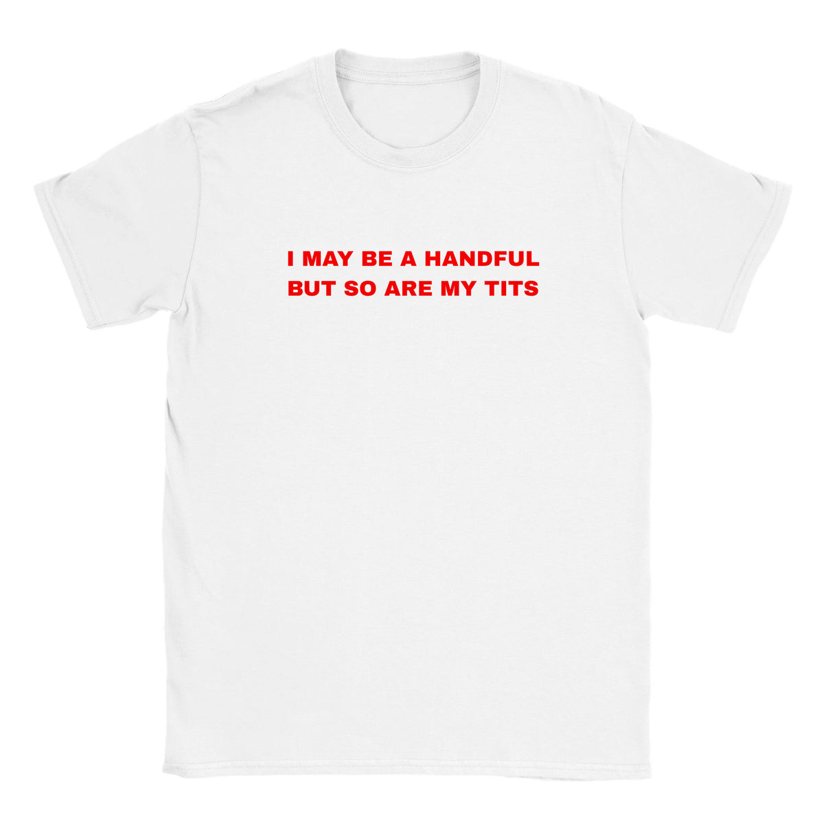I MAY BE A HANDFUL BUT SO ARE MY TITS - BABY TEE – White