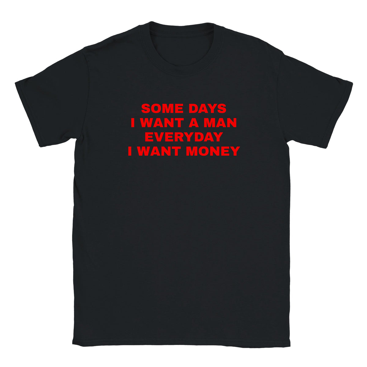 SOME DAYS I WANT A MAN EVERYDAY I WANT MONEY - BABY TEE – Black
