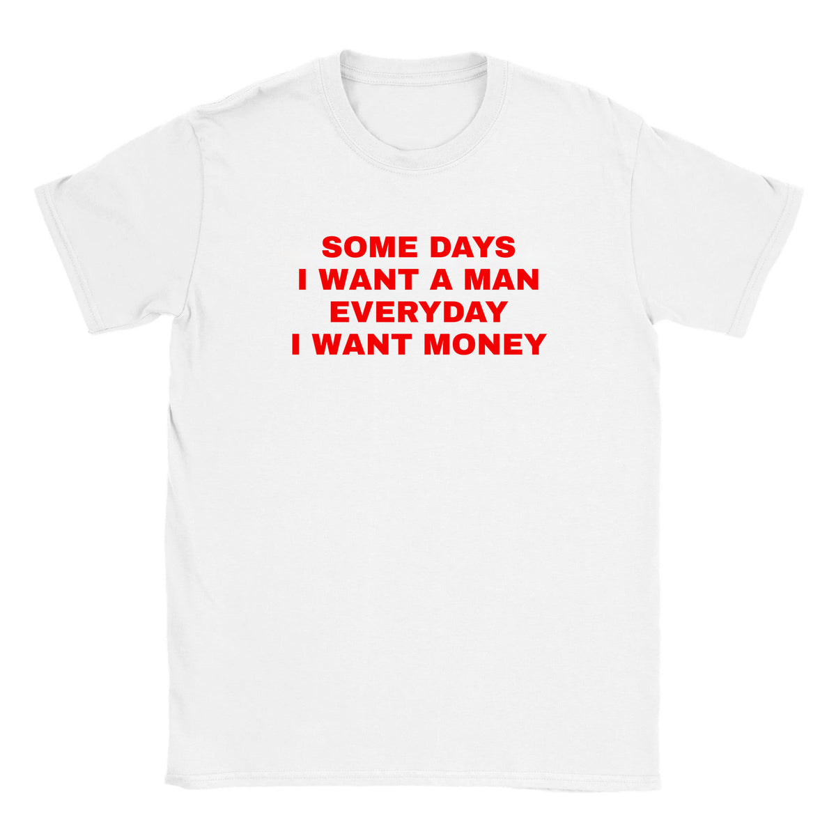 SOME DAYS I WANT A MAN EVERYDAY I WANT MONEY - BABY TEE – White