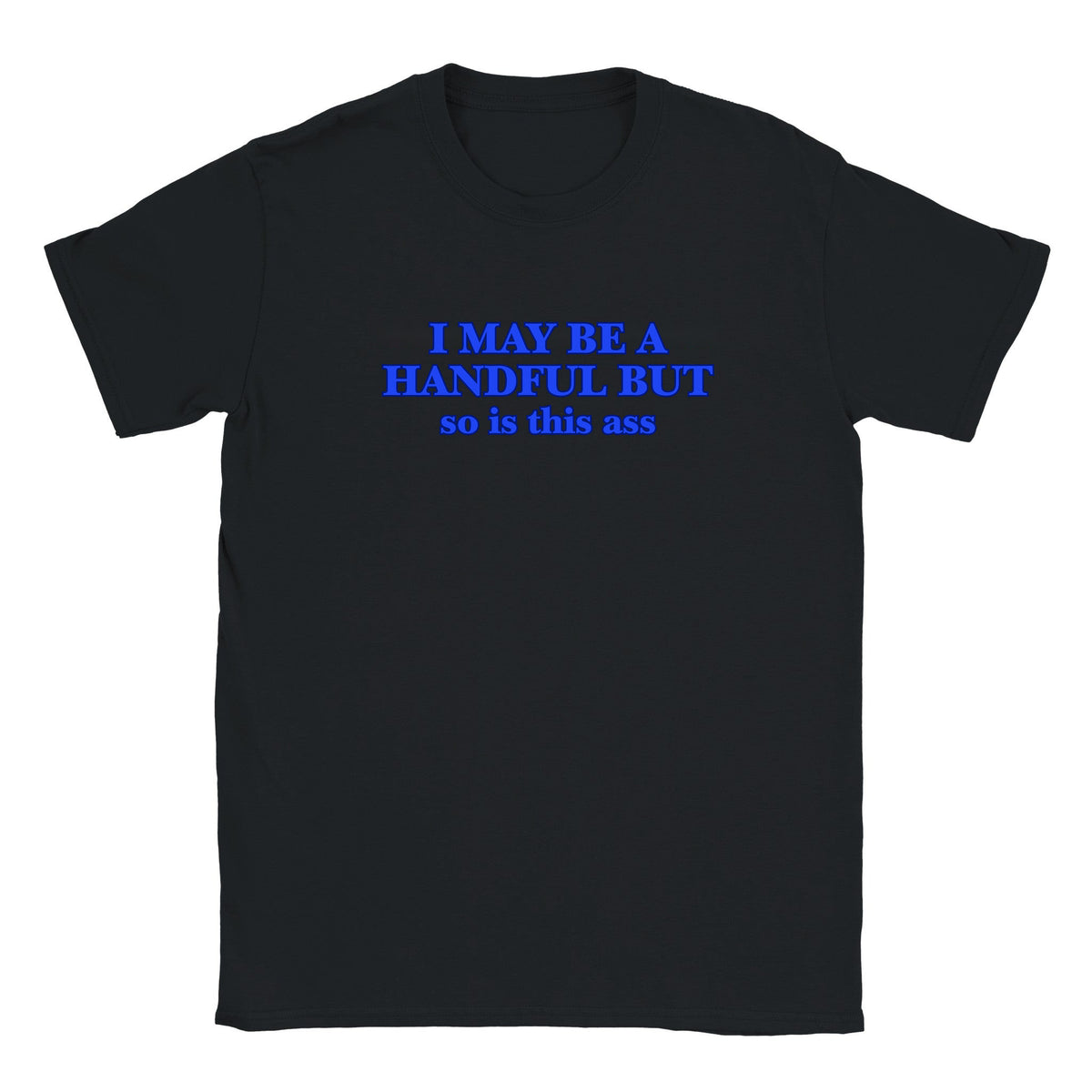 I MAY BE A HANDFUL BUT SO IS THIS ASS - BABY TEE – Black