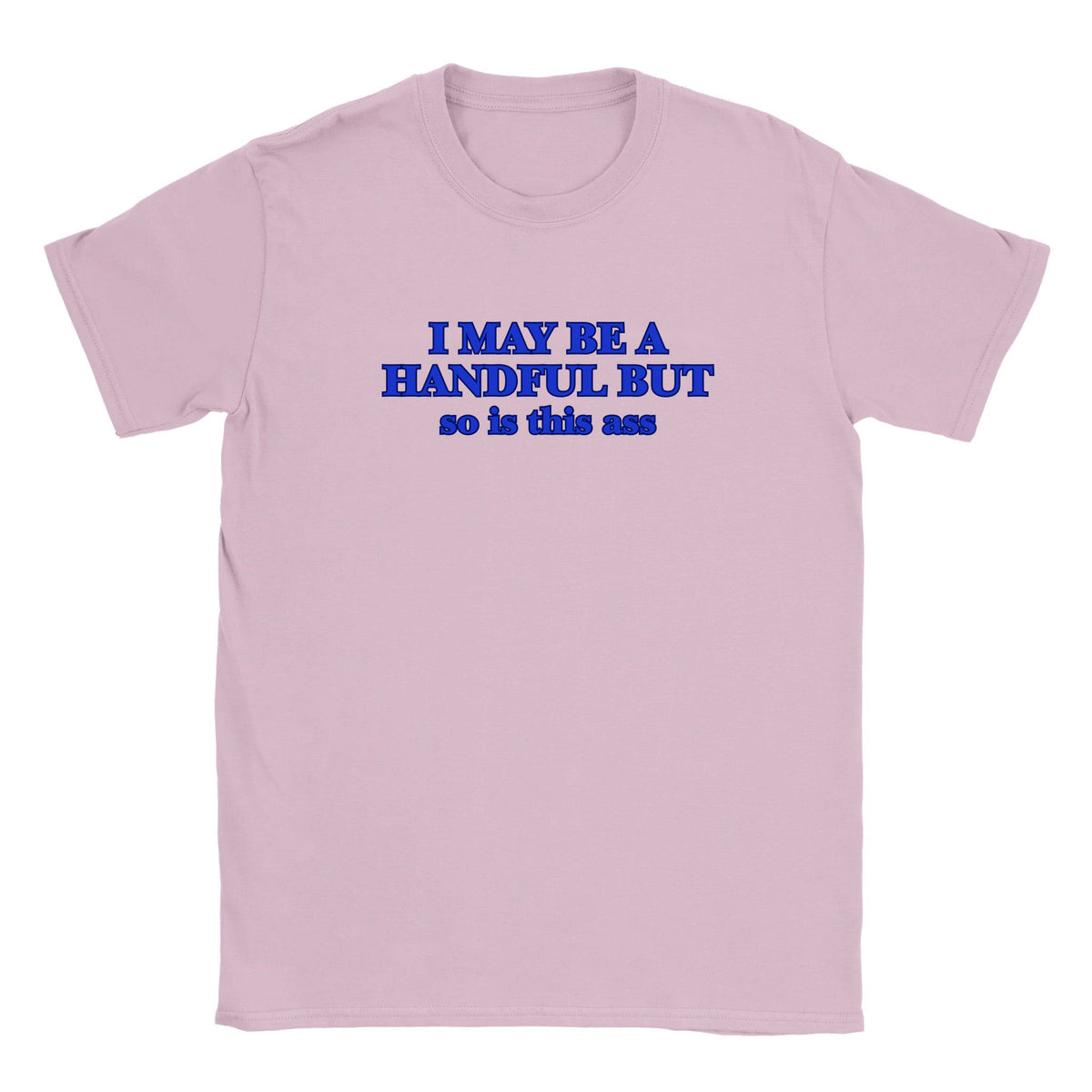 I MAY BE A HANDFUL BUT SO IS THIS ASS - BABY TEE – Light Pink