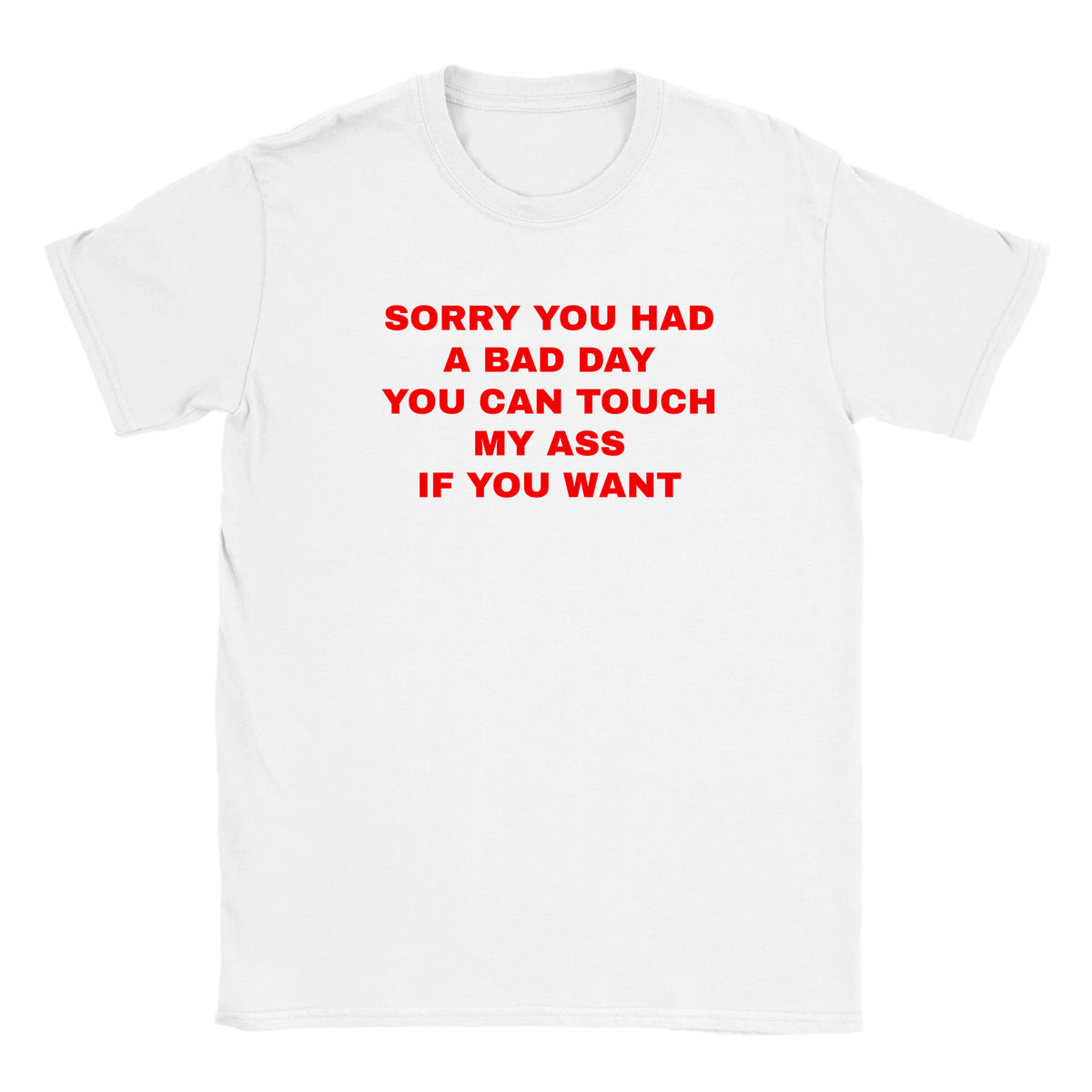 SORRY YOU HAD A BAD DAY YOU CAN TOUCH MY ASS IF YOU WANT - BABY TEE – White