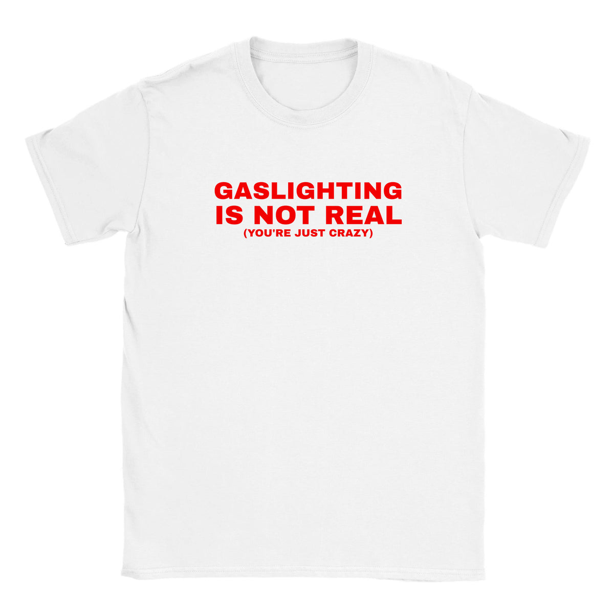 GASLIGHTING IS NOT REAL(YOU'RE JUST CRAZY) - BABY TEE – White
