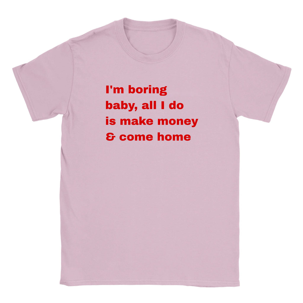 I'M BORING BABY, ALL I DO IS MAKE MONEY & COME HOME - BABY TEE – Light Pink