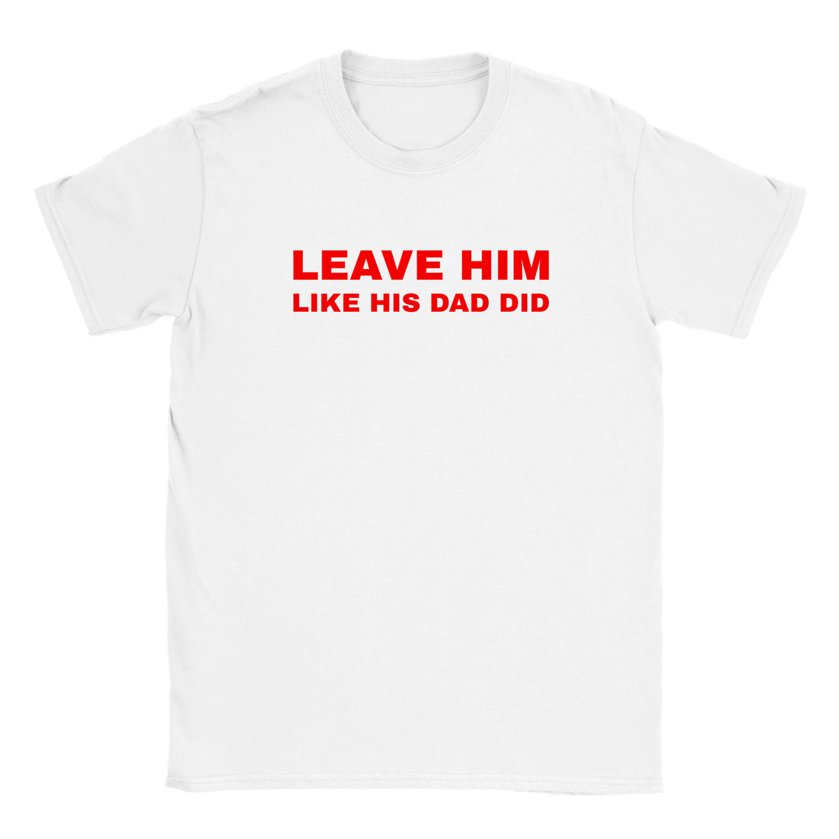 LEAVE HIM LIKE HIS DAD DID - BABY TEE – White