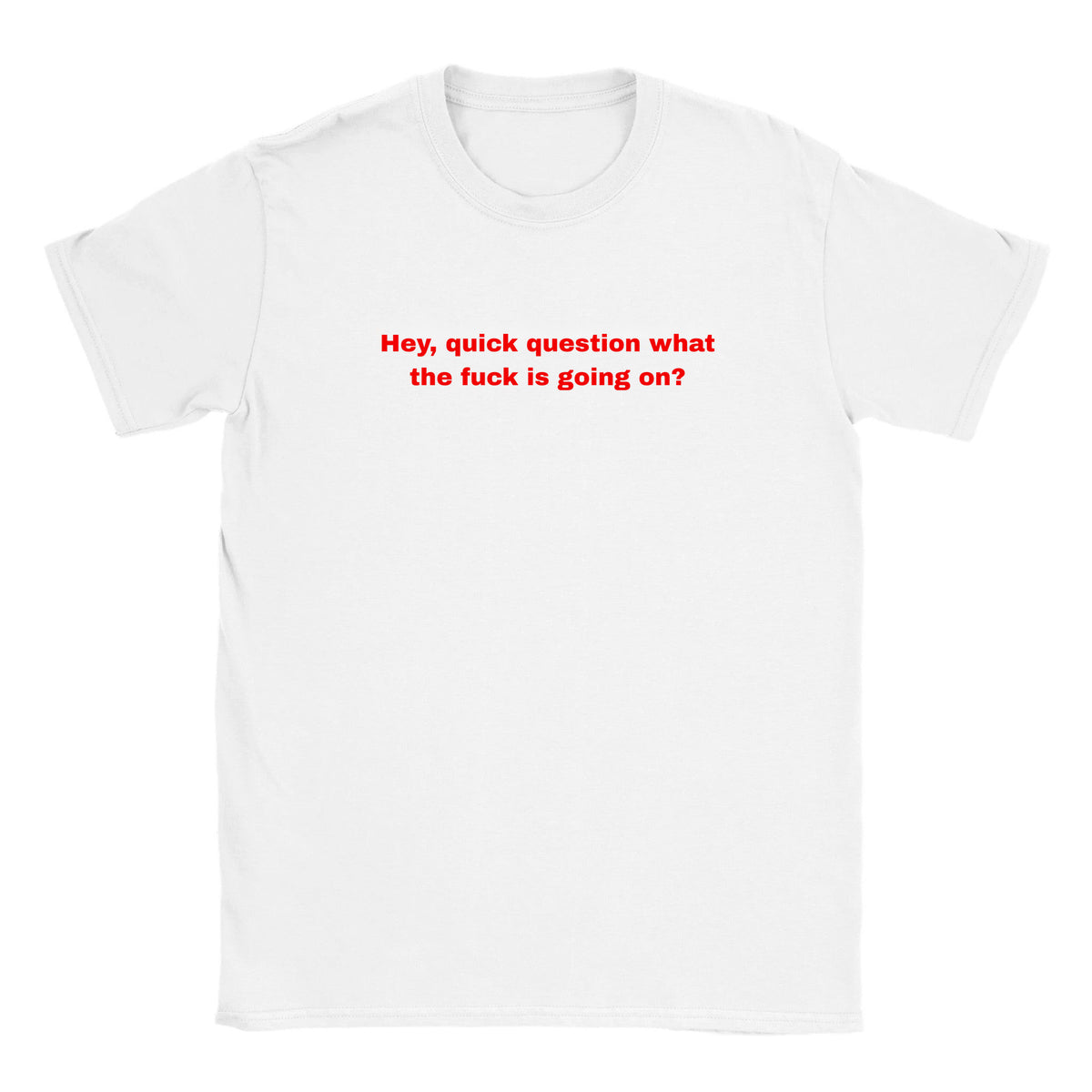 HEY, QUICK QUESTION WHAT THE FUCK IS GOING ON? - BABY TEE – White