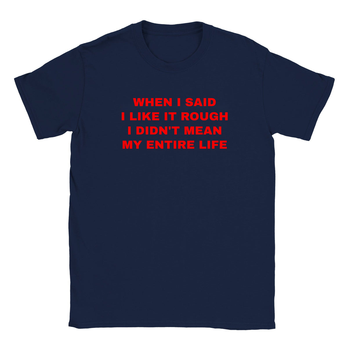 WHEN I SAID I LIKE IT ROUGH I DIDN'T MEAN MY ENTIRE LIFE - BABY TEE – Navy