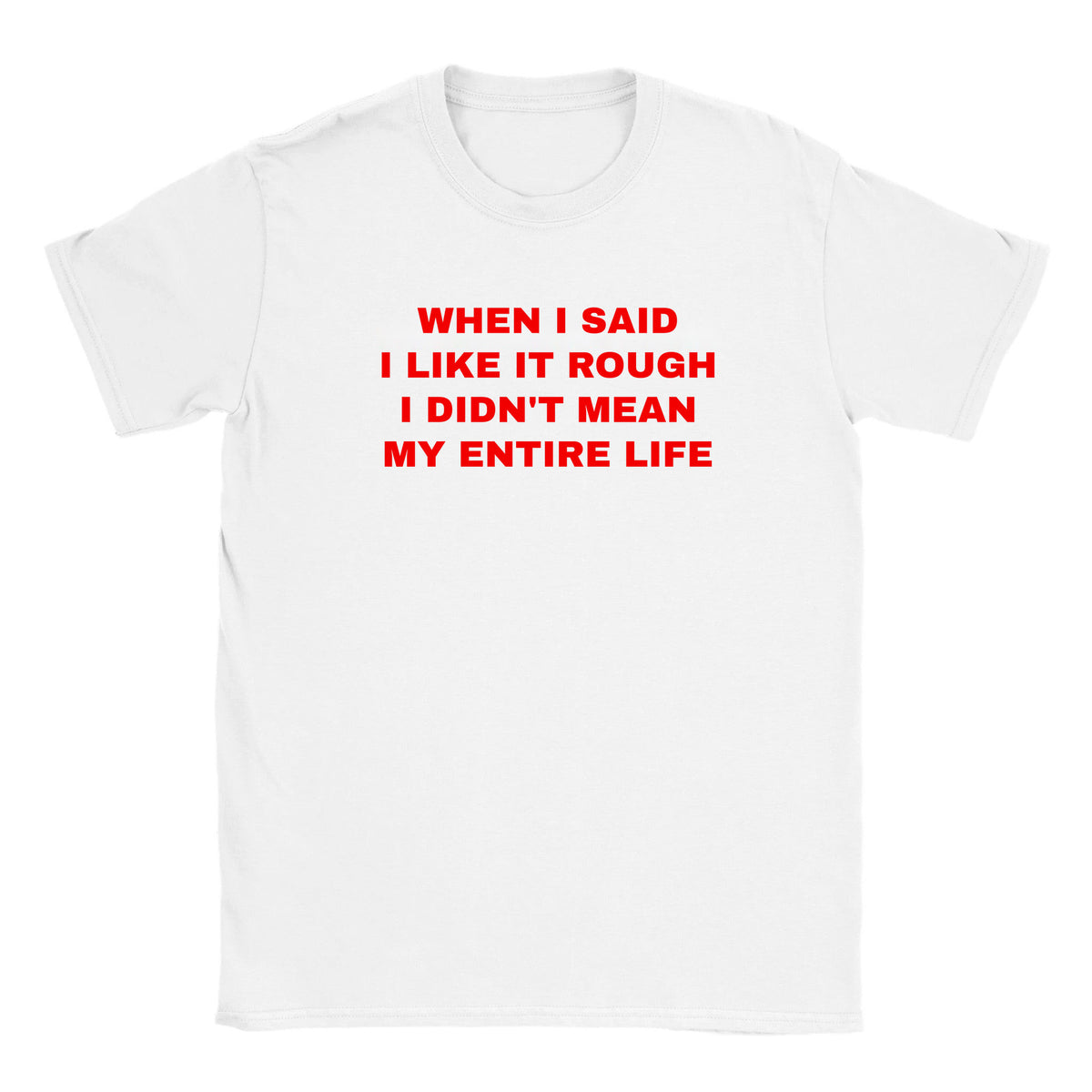 WHEN I SAID I LIKE IT ROUGH I DIDN'T MEAN MY ENTIRE LIFE - BABY TEE – White