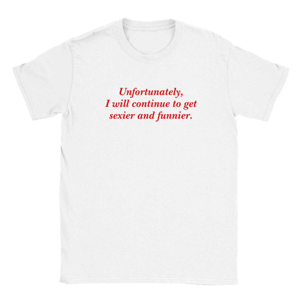UNFORTUNATELY, I WILL CONTINUE TO GET SEXIER AND FUNNIER. - BABY TEE – White
