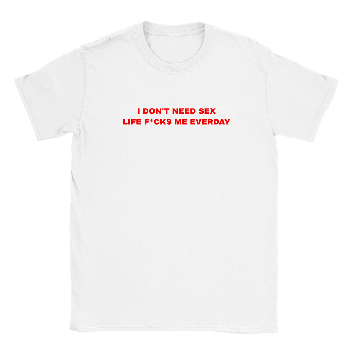 I DON'T NEED SEX LIFE F*CKS ME EVERDAY - BABY TEE – White