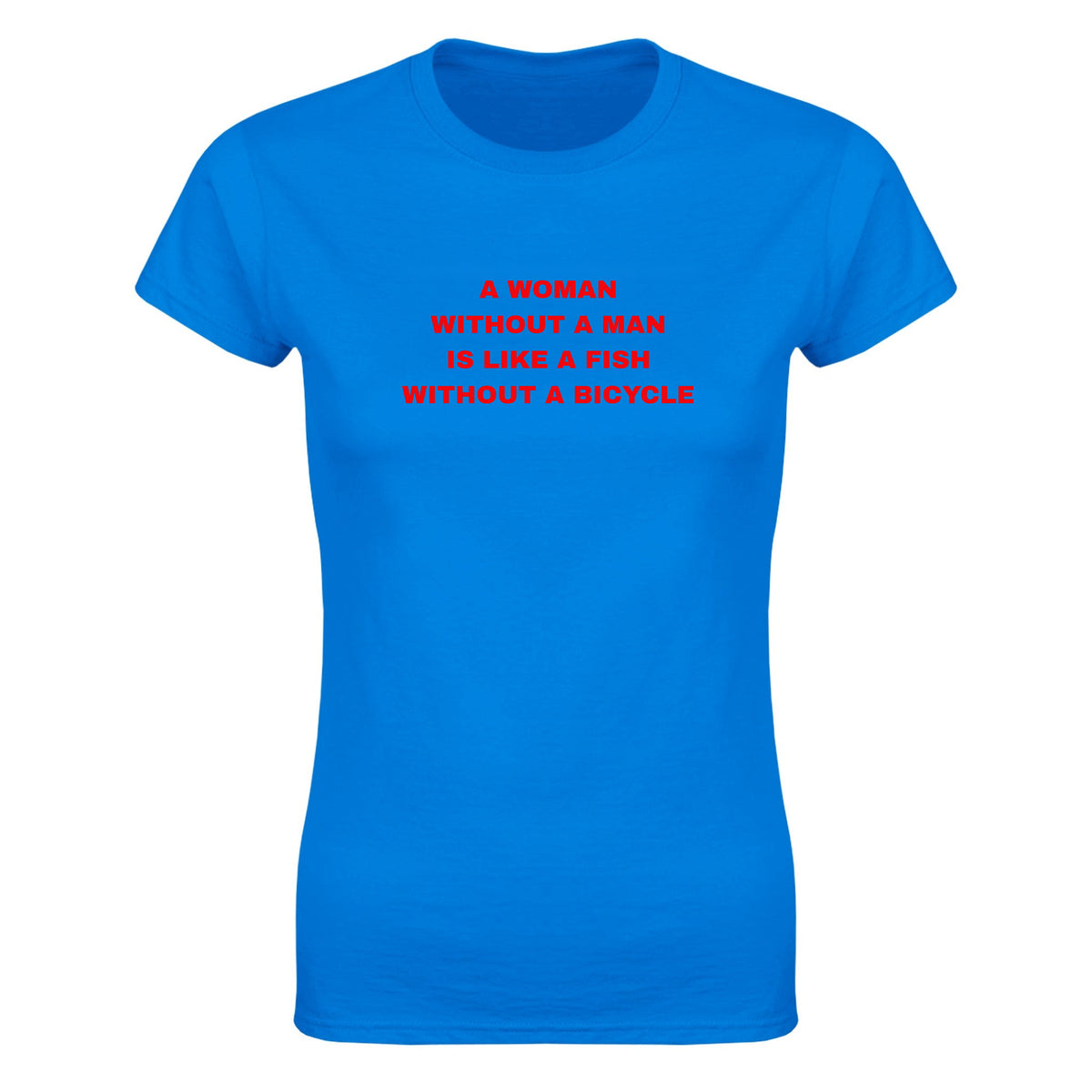 A WOMAN WITHOUT A MAN IS LIKE A FISH WITHOUT A BICYCLE - WOMEN'S TEE – Royal