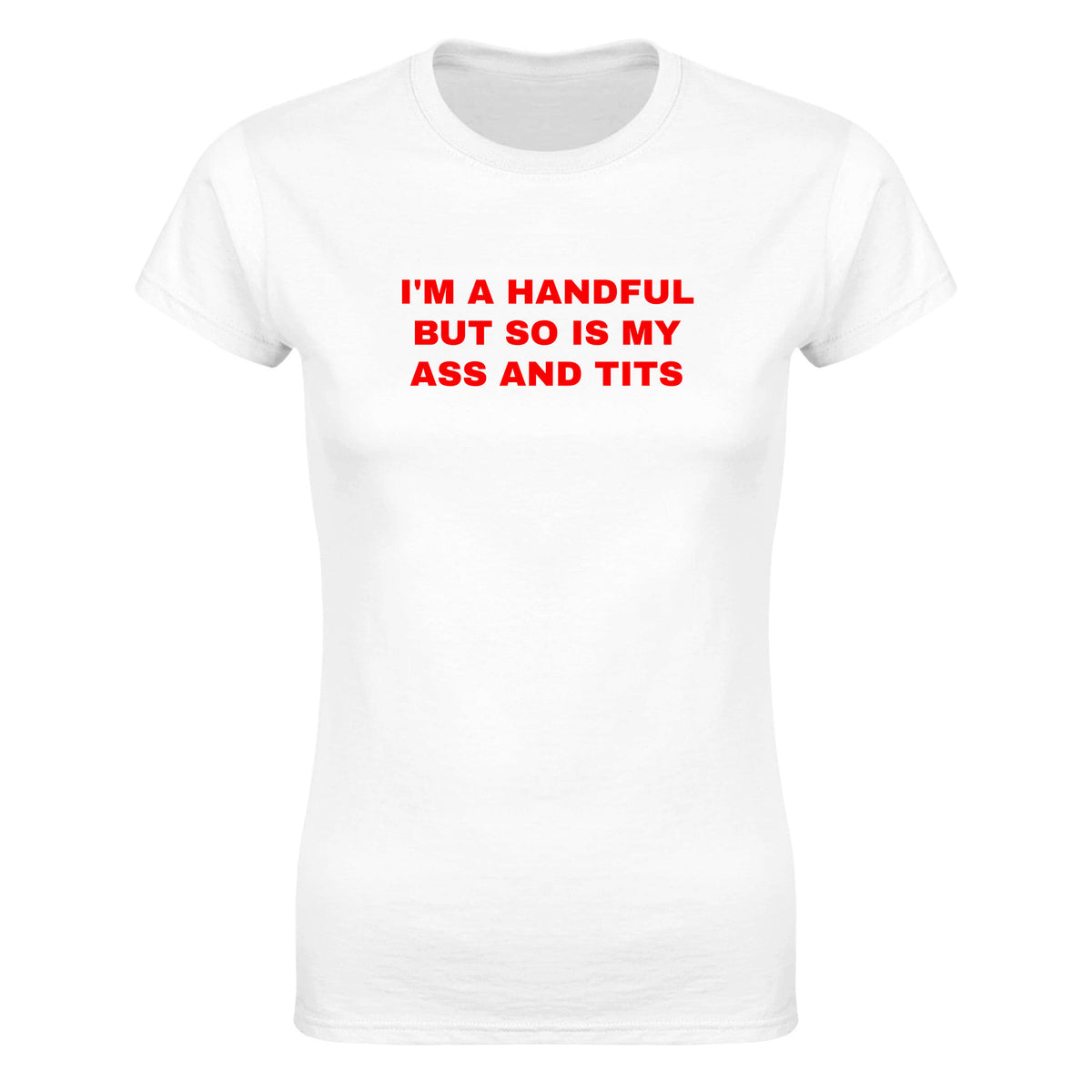 I'M A HANDFUL BUT SO IS MY ASS AND TITS - WOMEN'S TEE – White
