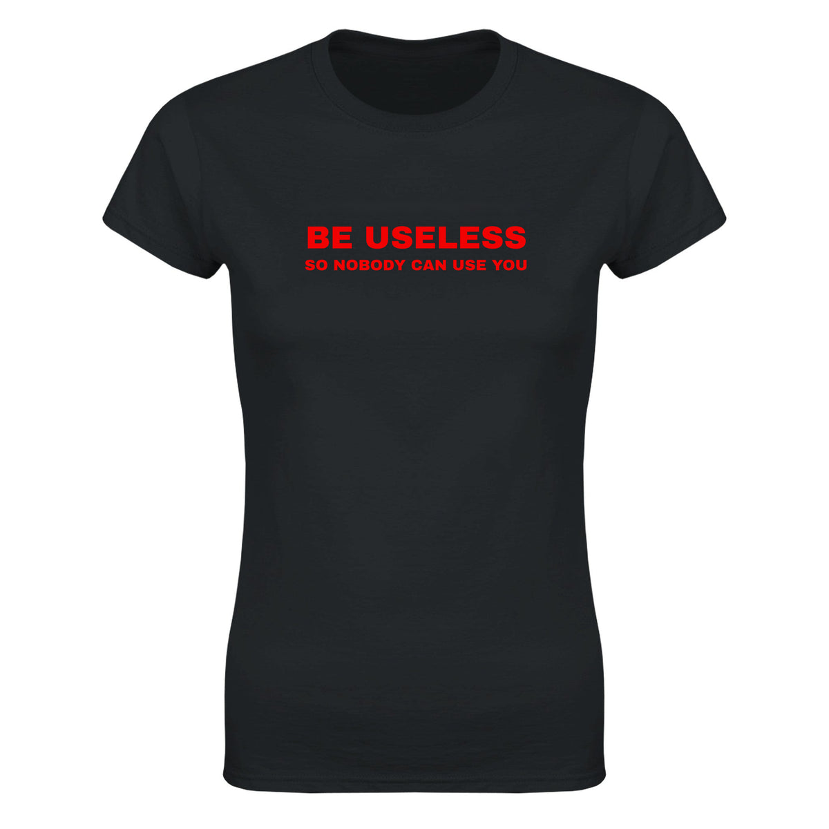 BE USELESS SO NOBODY CAN USE YOU - WOMEN'S TEE – Black