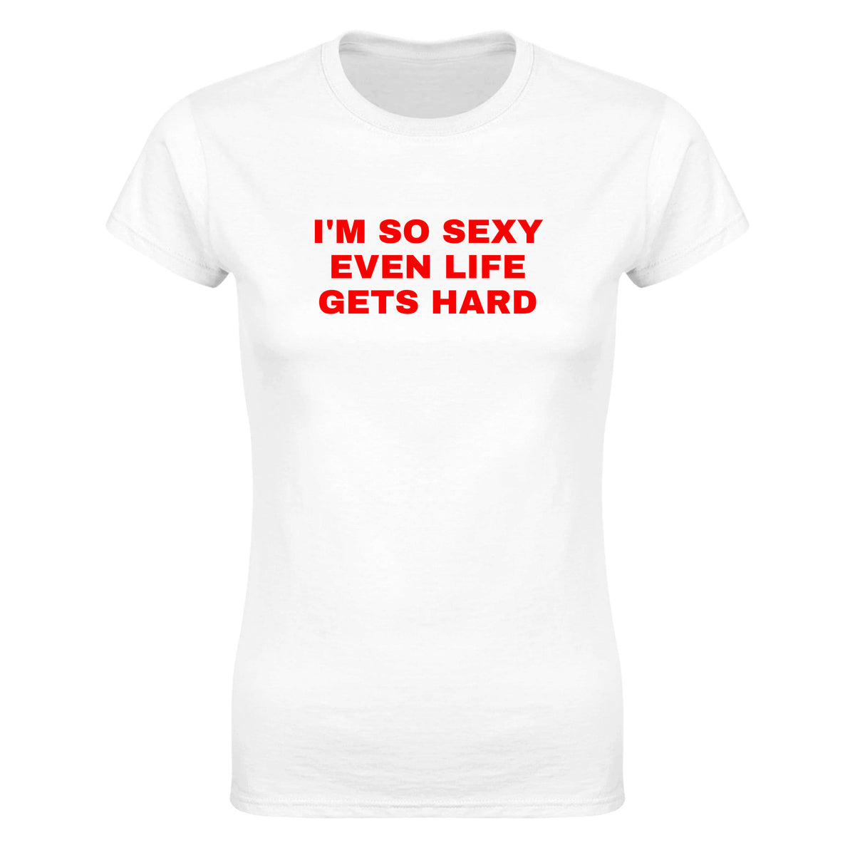 I'M SO SEXY EVEN LIFE GETS HARD - WOMEN'S TEE – White