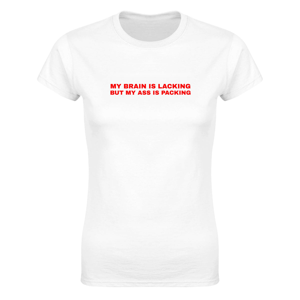 MY BRAIN IS LACKING BUT MY ASS IS PACKING - WOMEN'S TEE – White