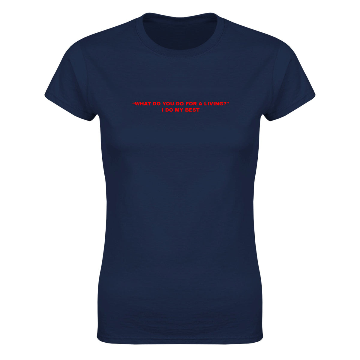 "WHAT DO YOU DO FOR A LIVING? "I DO MY BEST - WOMEN'S TEE – Navy
