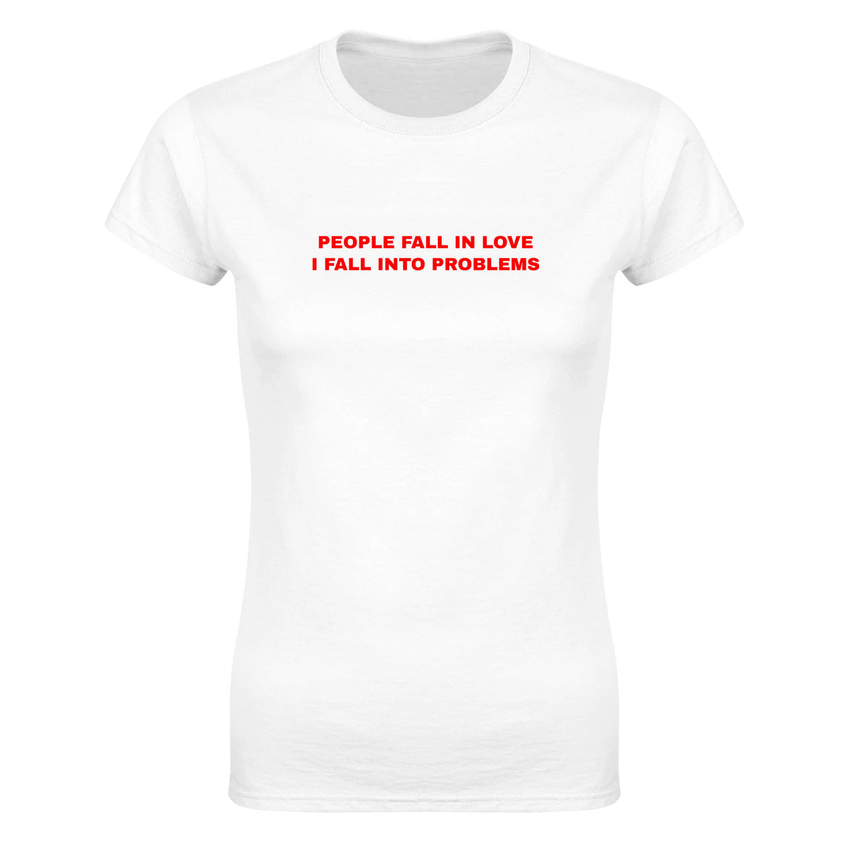 PEOPLE FALL IN LOVE I FALL INTO PROBLEMS - WOMEN'S TEE – White