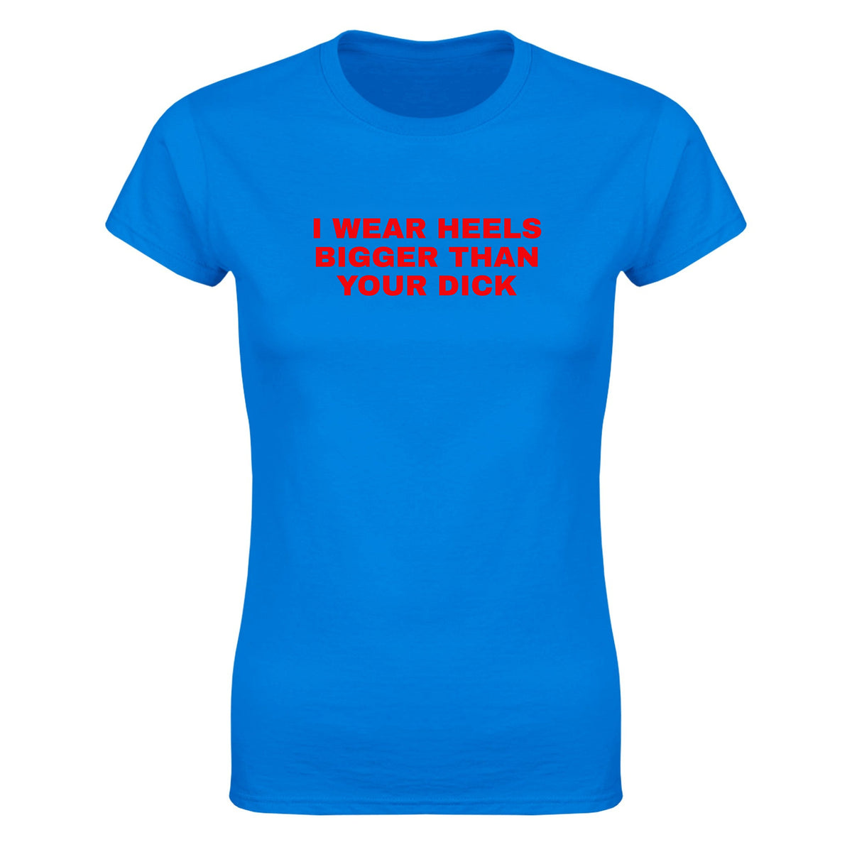 I WEAR HEELS BIGGER THAN YOUR DICK - WOMEN'S TEE – Royal