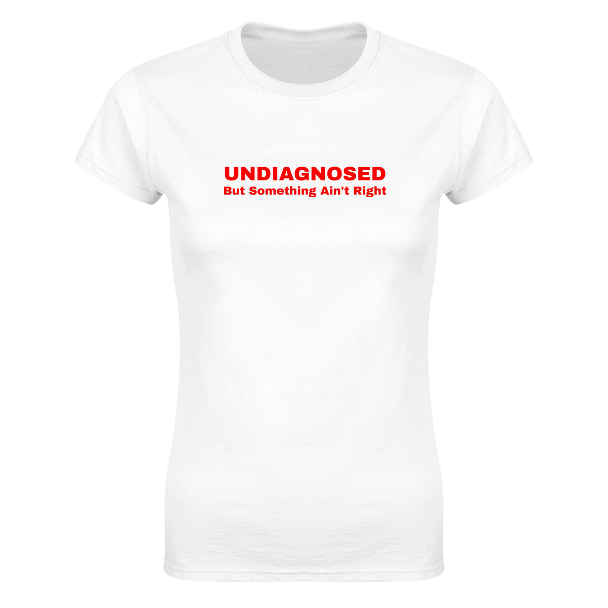 UNDIAGNOSED BUT SOMETHING AIN'T RIGHT - WOMEN'S TEE – White
