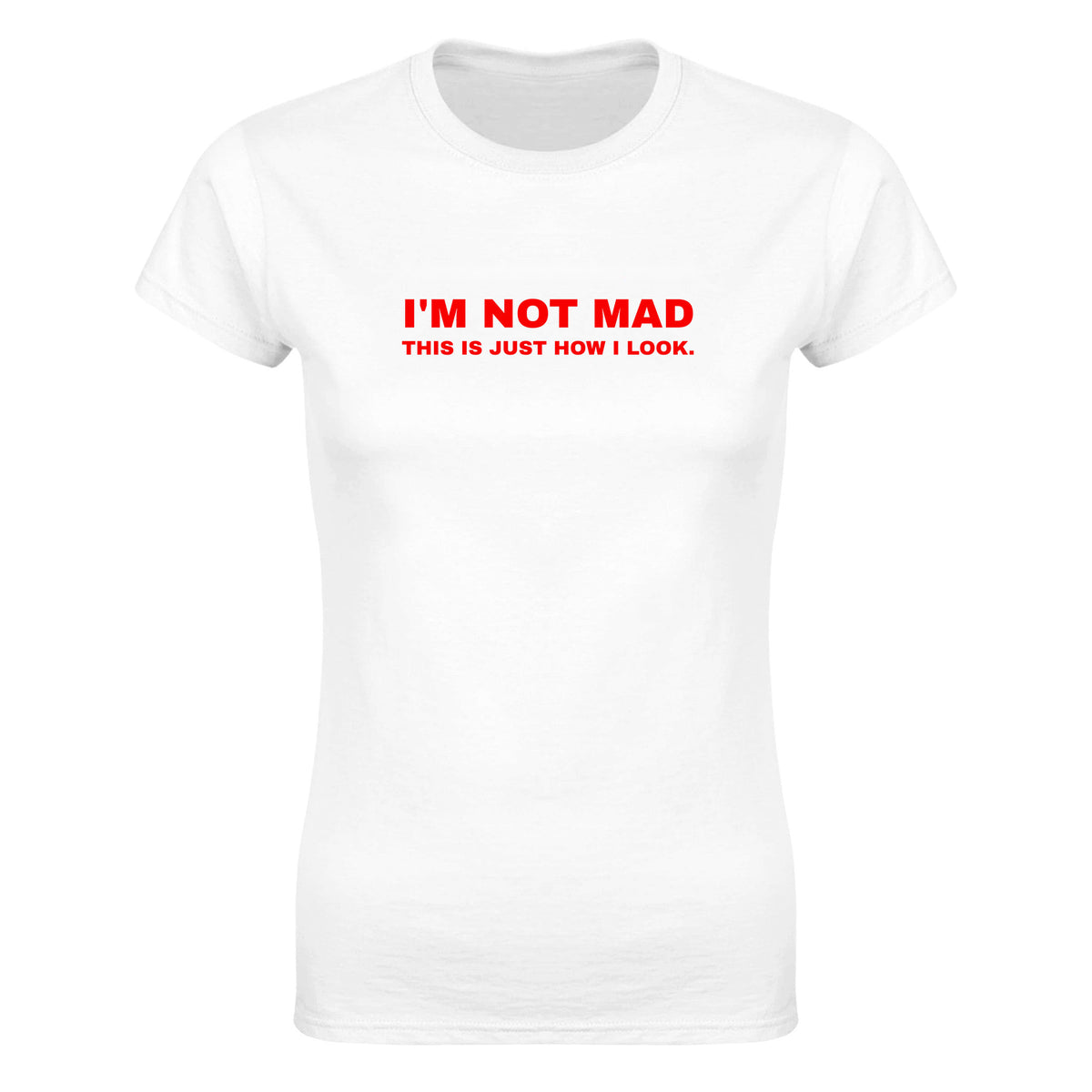 I'M NOT MAD THIS IS JUST HOW I LOOK. - WOMEN'S TEE – White