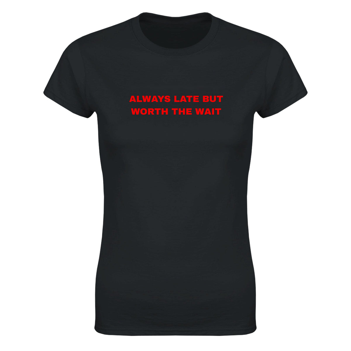 ALWAYS LATE BUT WORTH THE WAIT - WOMEN'S TEE – Black