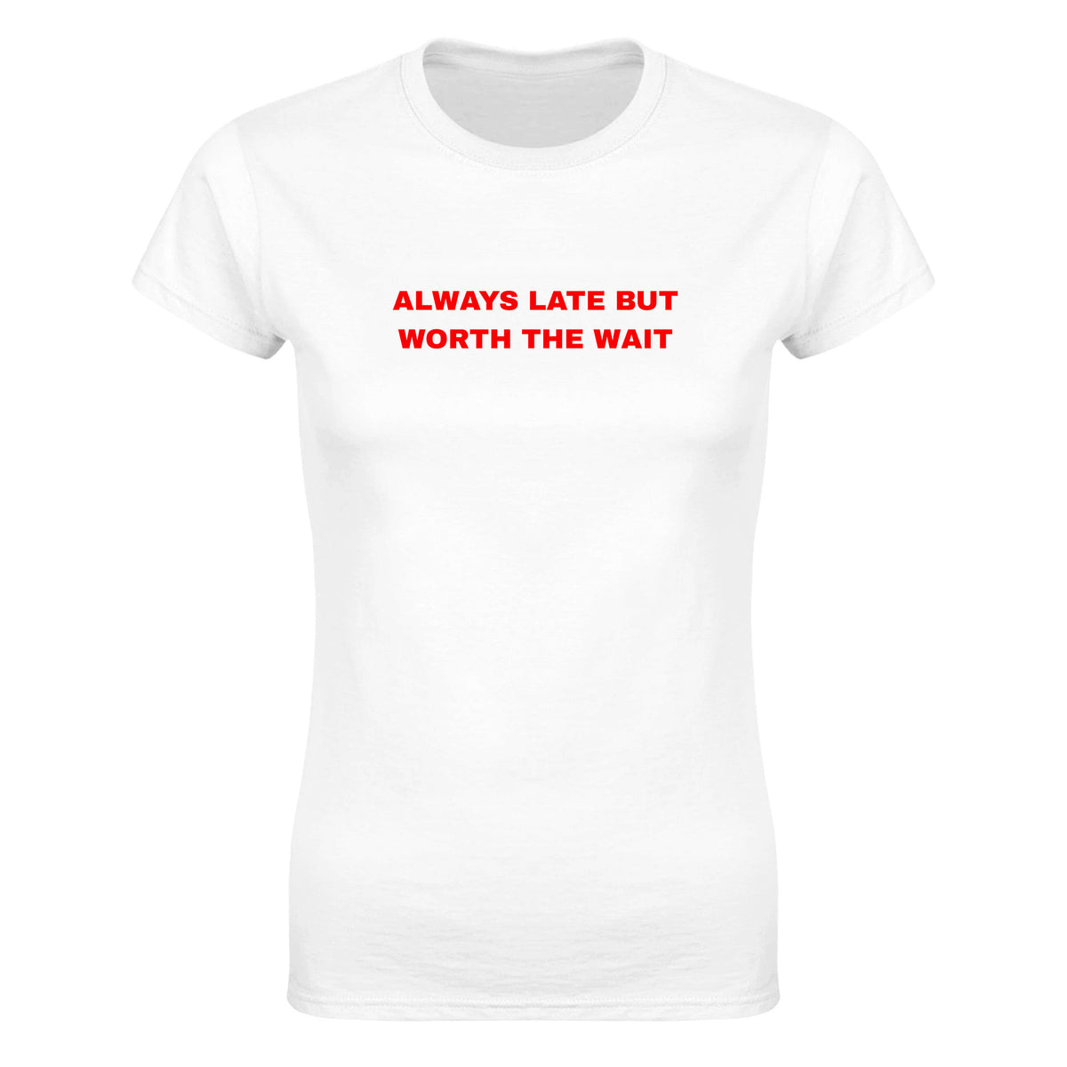 ALWAYS LATE BUT WORTH THE WAIT - WOMEN'S TEE – White