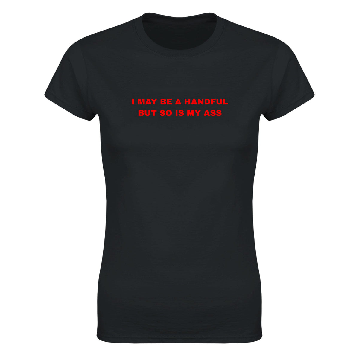 I MAY BE A HANDFUL BUT SO IS MY ASS - WOMEN'S TEE – Black