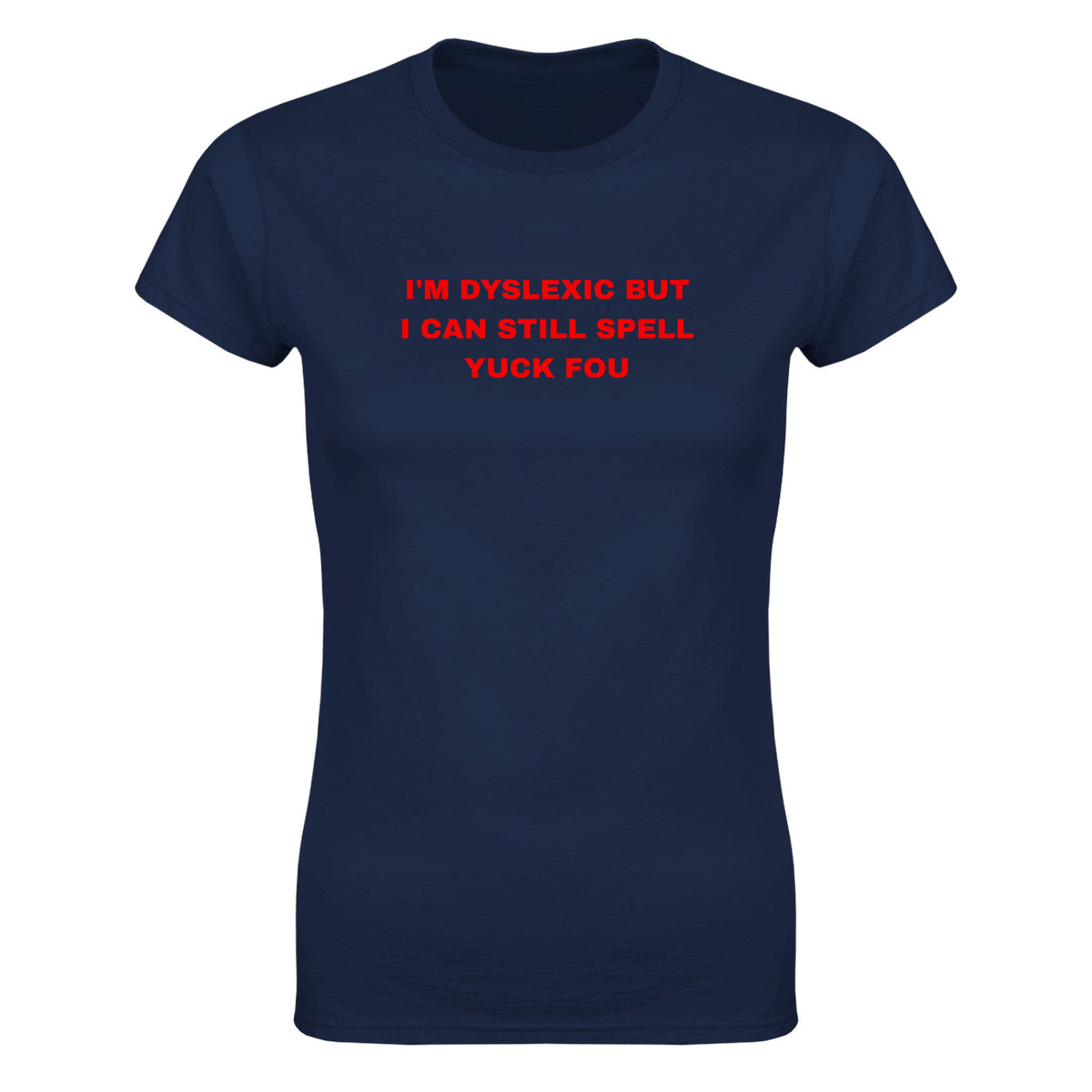 I'M DYSLEXIC BUT I CAN STILL SPELL YUCK FOU - WOMEN'S TEE – Navy