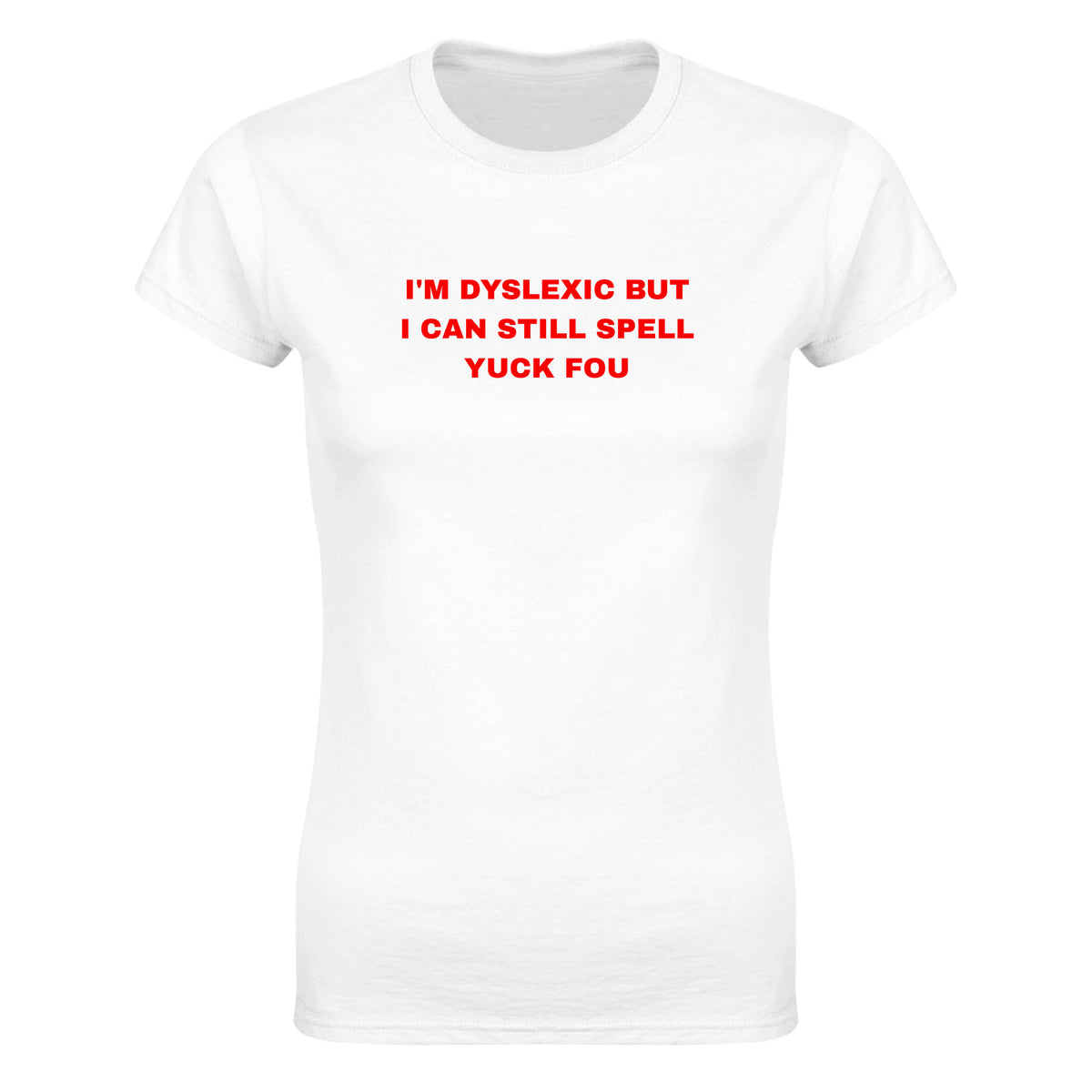 I'M DYSLEXIC BUT I CAN STILL SPELL YUCK FOU - WOMEN'S TEE – White