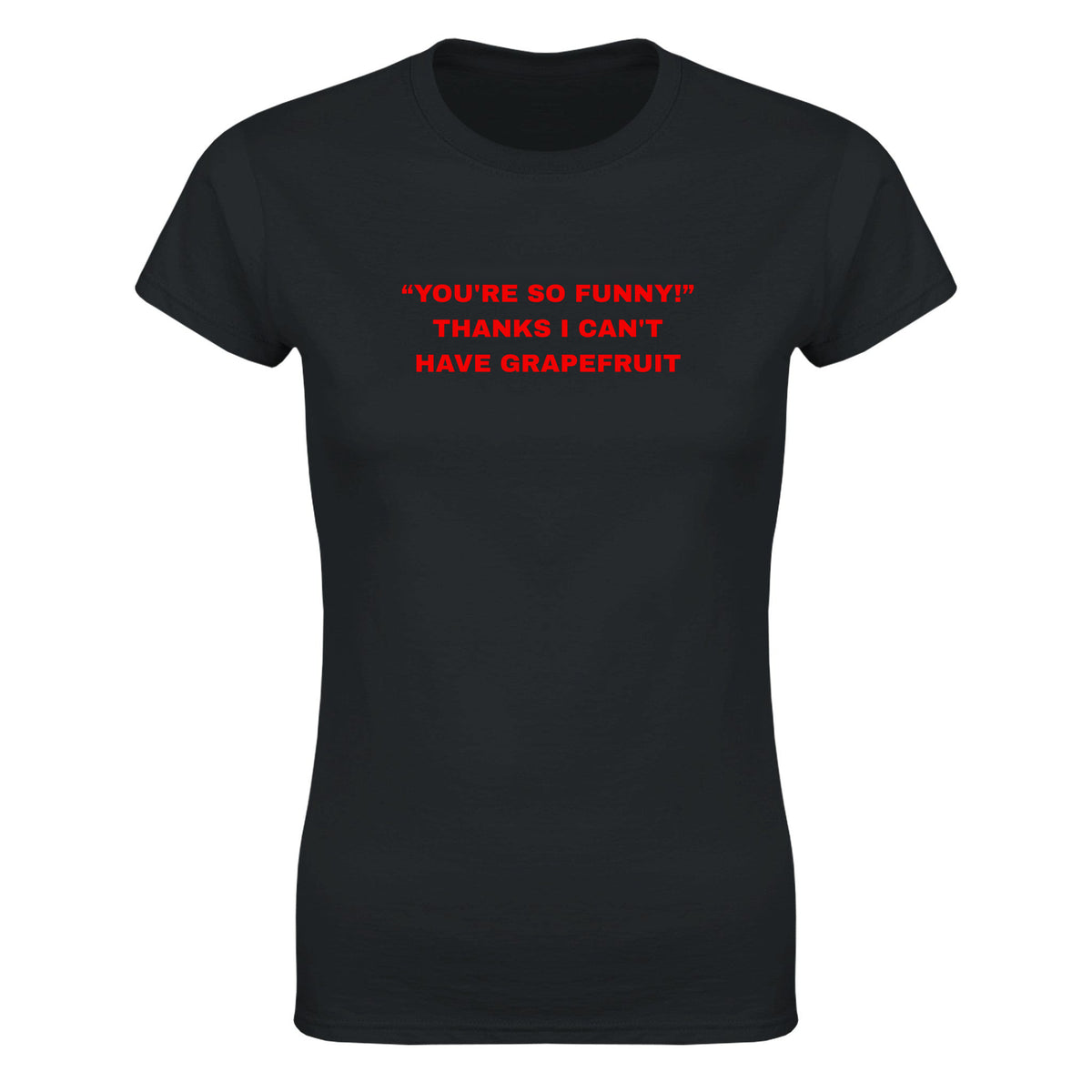 "YOU'RE SO FUNNY! " THANKS I CAN'T HAVE GRAPEFRUIT - WOMEN'S TEE – Black