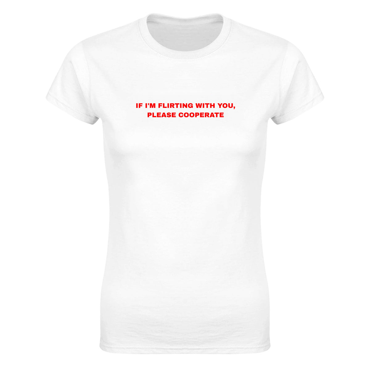 IF I'M FLIRTING WITH YOU, PLEASE COOPERATE - WOMEN'S TEE – White
