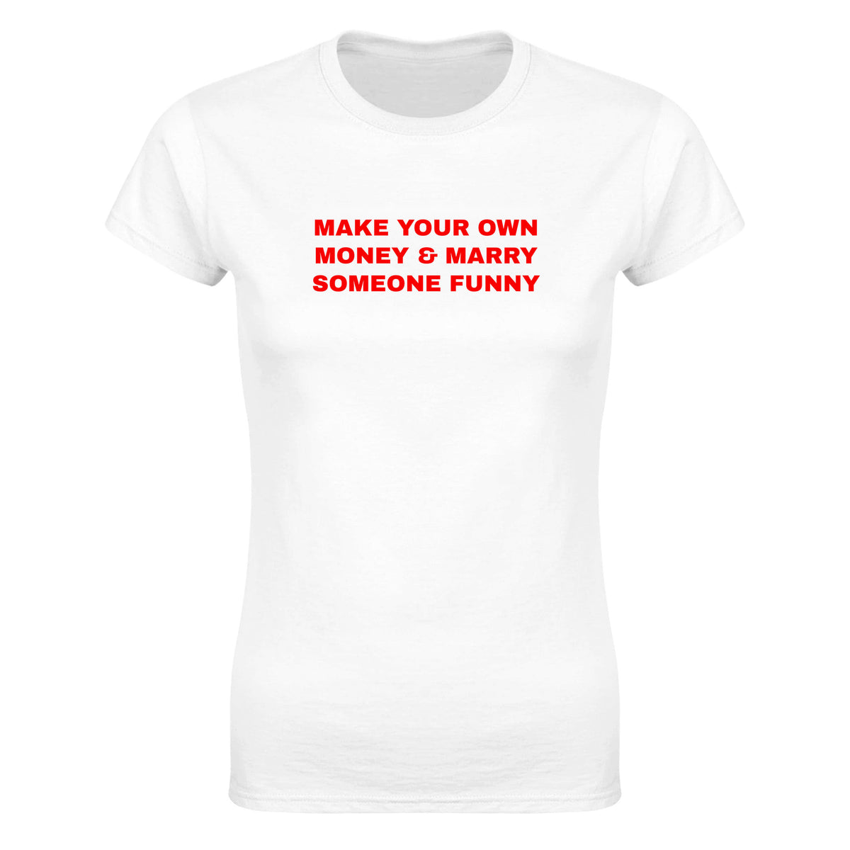 MAKE YOUR OWN MONEY & MARRY SOMEONE FUNNY - WOMEN'S TEE – White