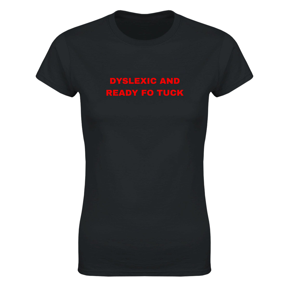 DYSLEXIC AND READY FO TUCK - WOMEN'S TEE – Black
