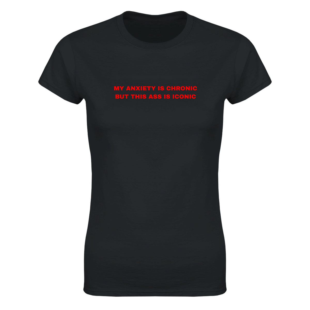 MY ANXIETY IS CHRONIC BUT THIS ASS IS ICONIC - WOMEN'S TEE – Black
