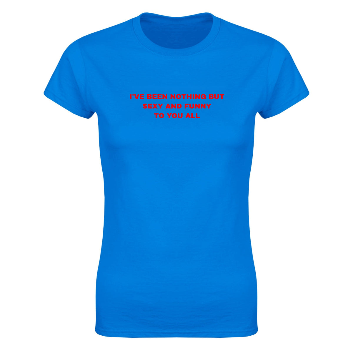 I'VE BEEN NOTHING BUT SEXY AND FUNNY TO YOU ALL - WOMEN'S TEE – Royal