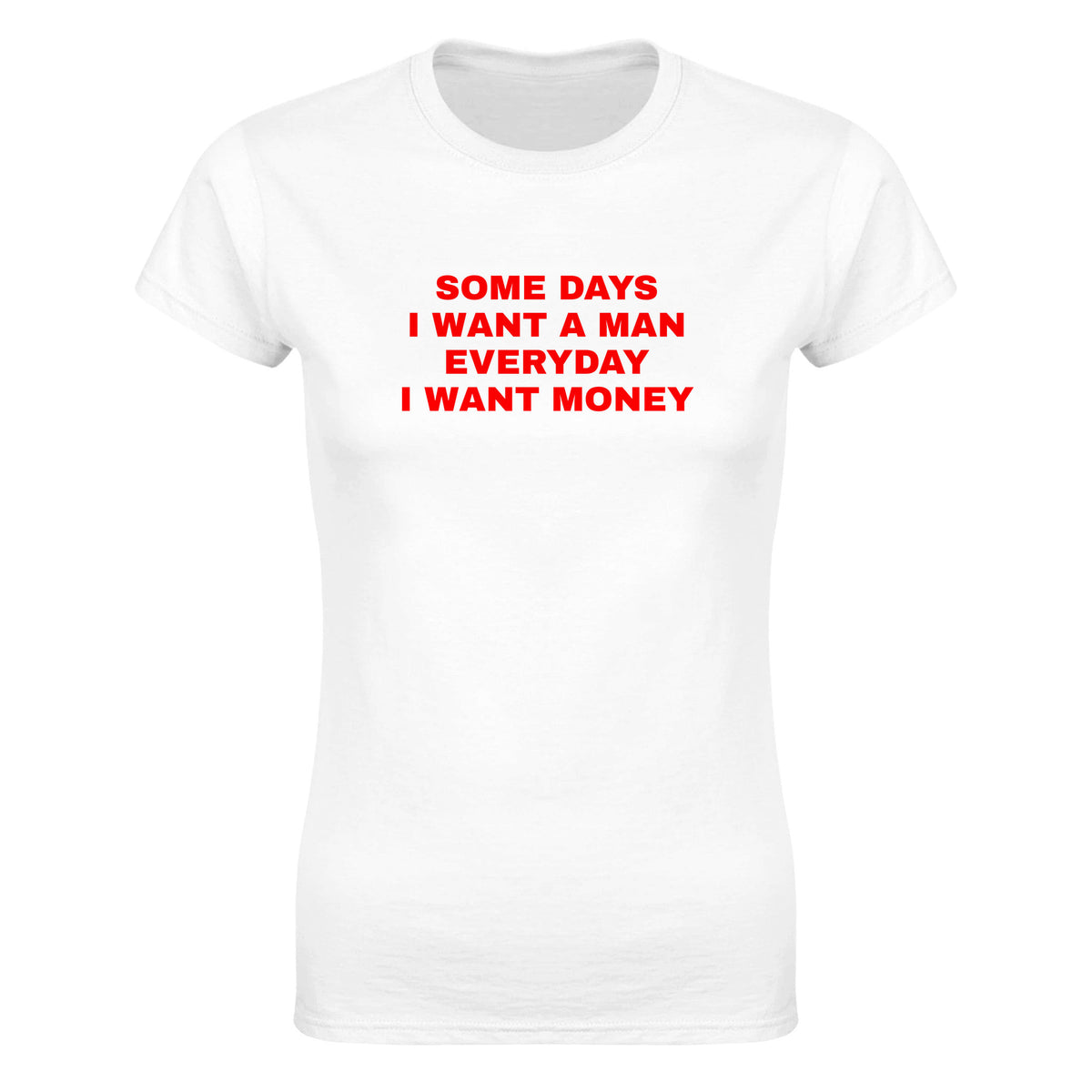 SOME DAYS I WANT A MAN EVERYDAY I WANT MONEY - WOMEN'S TEE – White