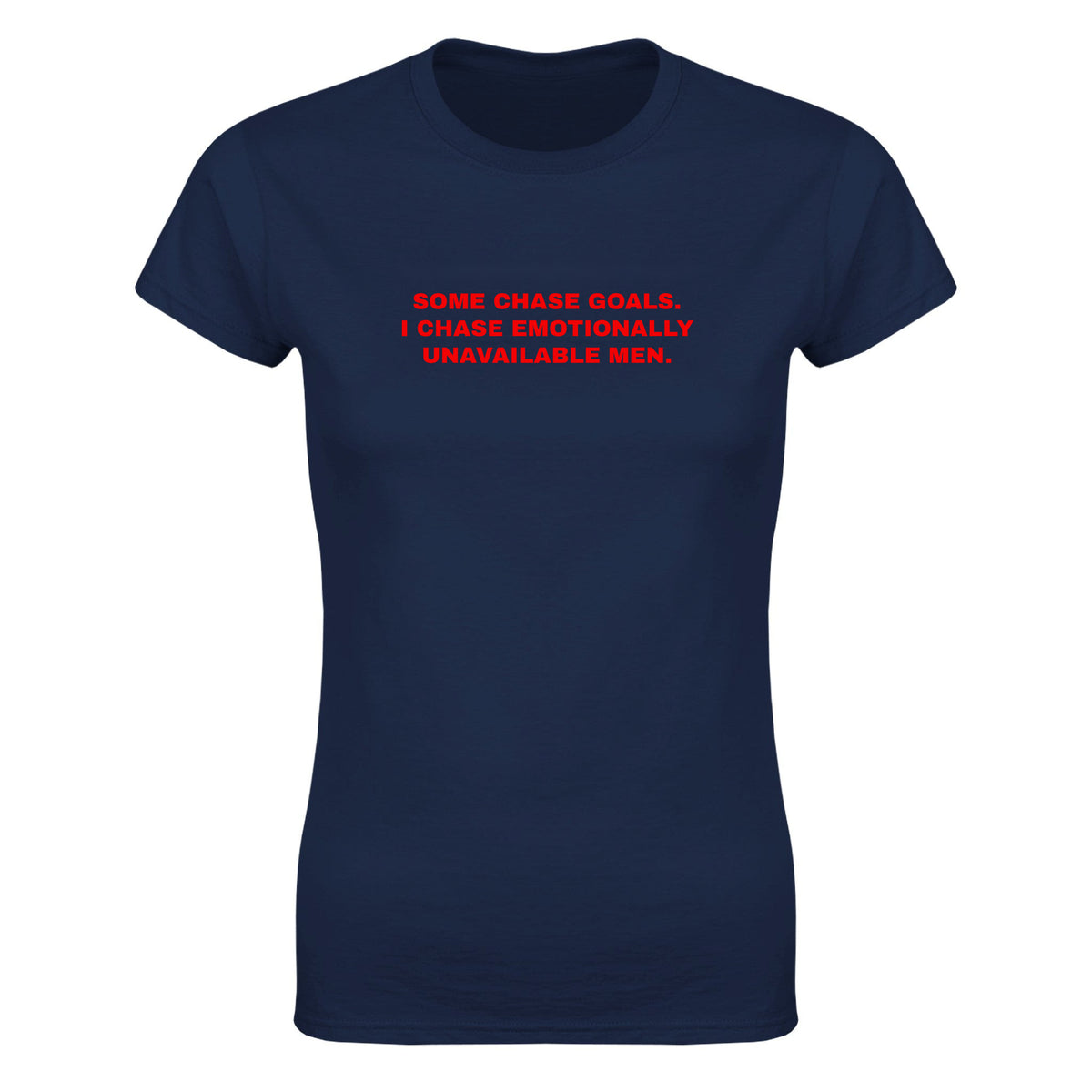 SOME CHASE GOALS. I CHASE EMOTIONALLY UNAVAILABLE MEN. - WOMEN'S TEE – Navy