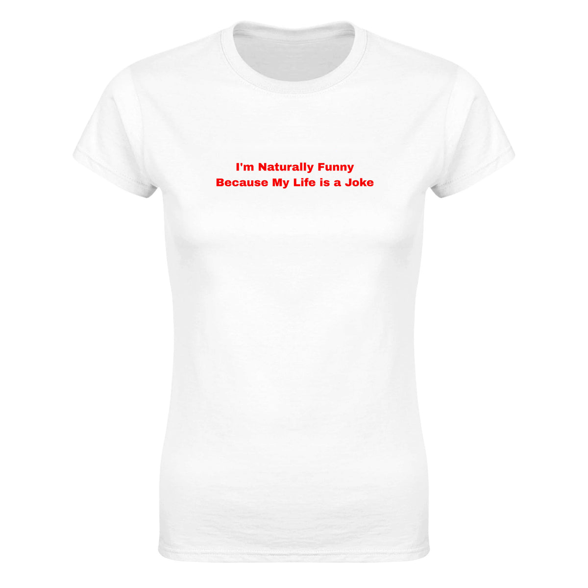 I'M NATURALLY FUNNY BECAUSE MY LIFE IS A JOKE - WOMEN'S TEE – White