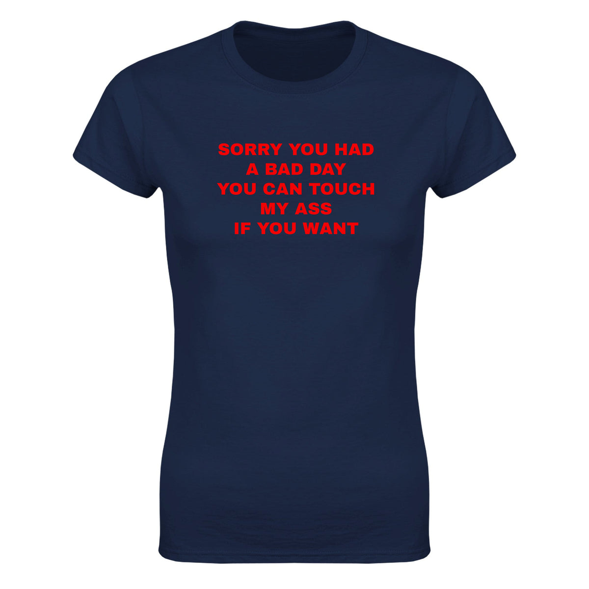 SORRY YOU HAD A BAD DAY YOU CAN TOUCH MY ASS IF YOU WANT - WOMEN'S TEE – Navy