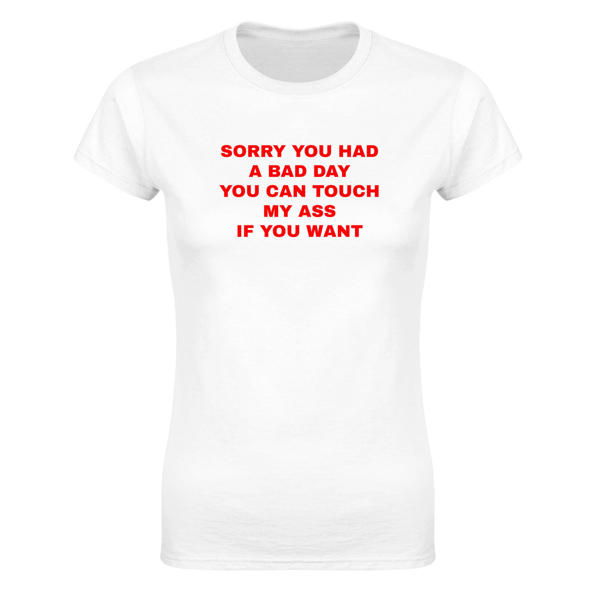 SORRY YOU HAD A BAD DAY YOU CAN TOUCH MY ASS IF YOU WANT - WOMEN'S TEE – White