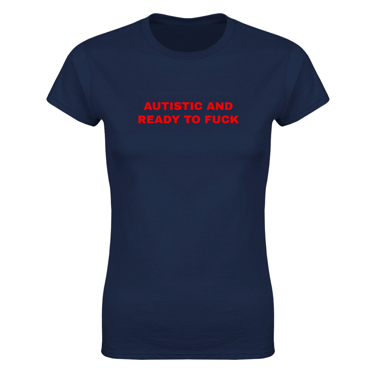 AUTISTIC AND READY TO FUCK - WOMEN'S TEE – Navy