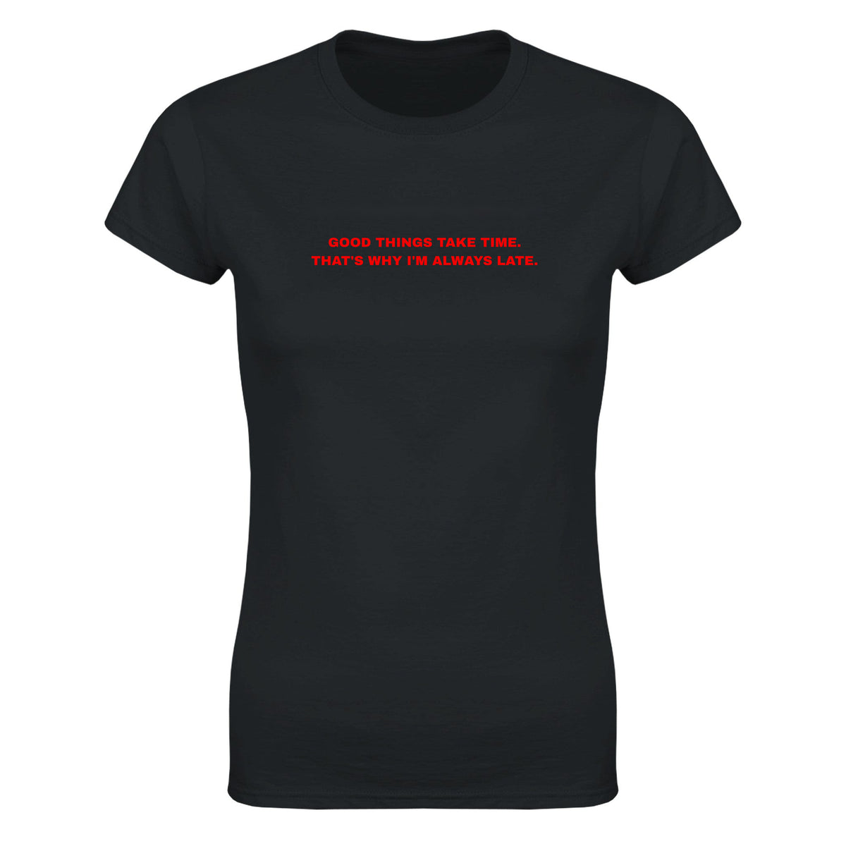 GOOD THINGS TAKE TIME. THAT'S WHY I'M ALWAYS LATE. - WOMEN'S TEE – Black
