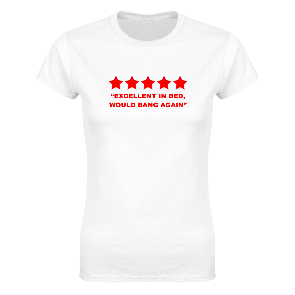 "EXCELLENT IN BED, WOULD BANG AGAIN" - WOMEN'S TEE – White