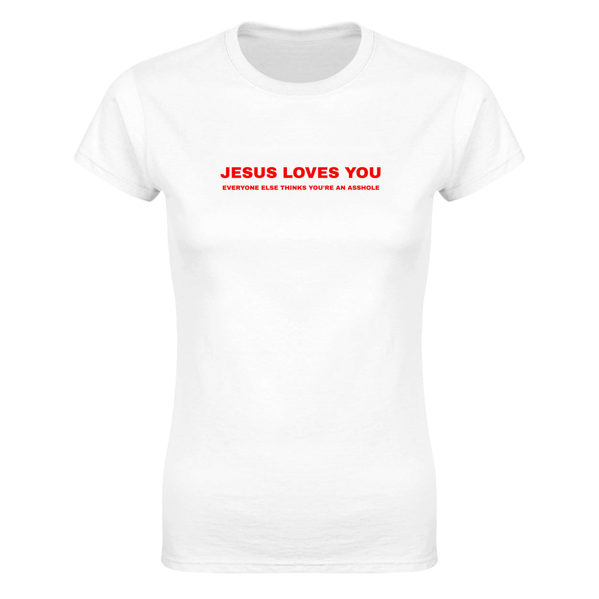 JESUS LOVES YOU EVERYONE ELSE THINKS YOU'RE AN ASSHOLE - WOMEN'S TEE – White