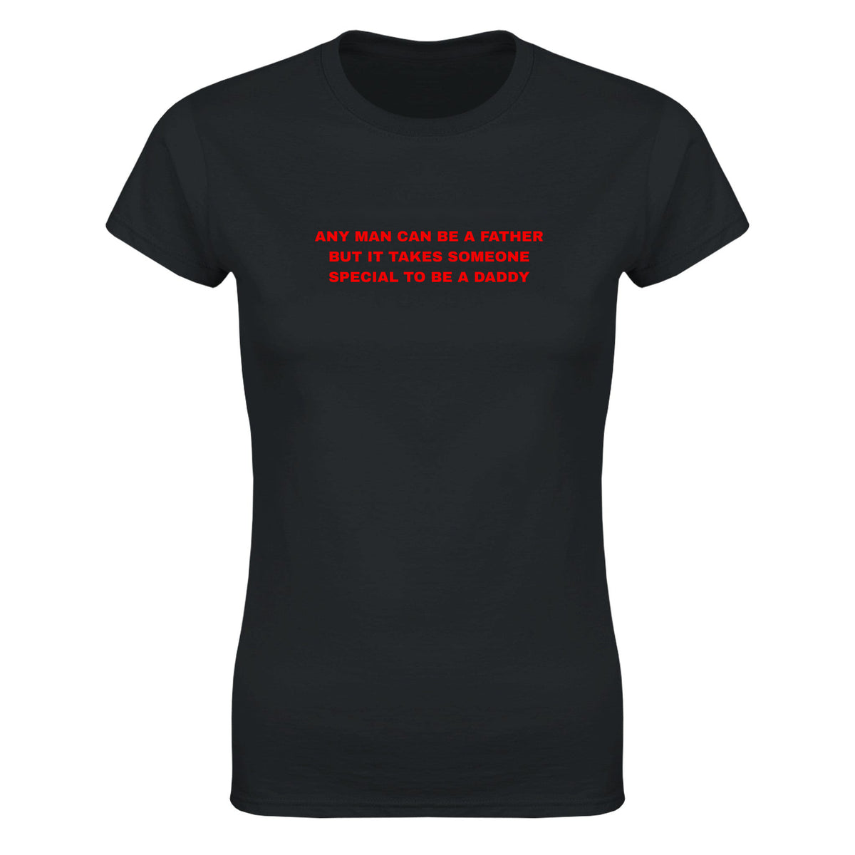 ANY MAN CAN BE A FATHER BUT IT TAKES SOMEONE SPECIAL TO BE A DADDY - WOMEN'S TEE – Black