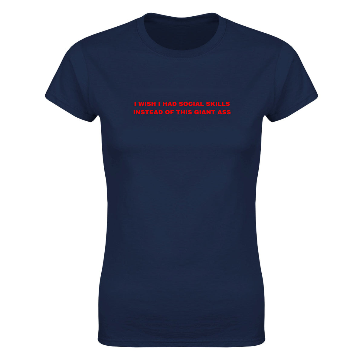 I WISH I HAD SOCIAL SKILLS INSTEAD OF THIS GIANT ASS - WOMEN'S TEE – Navy