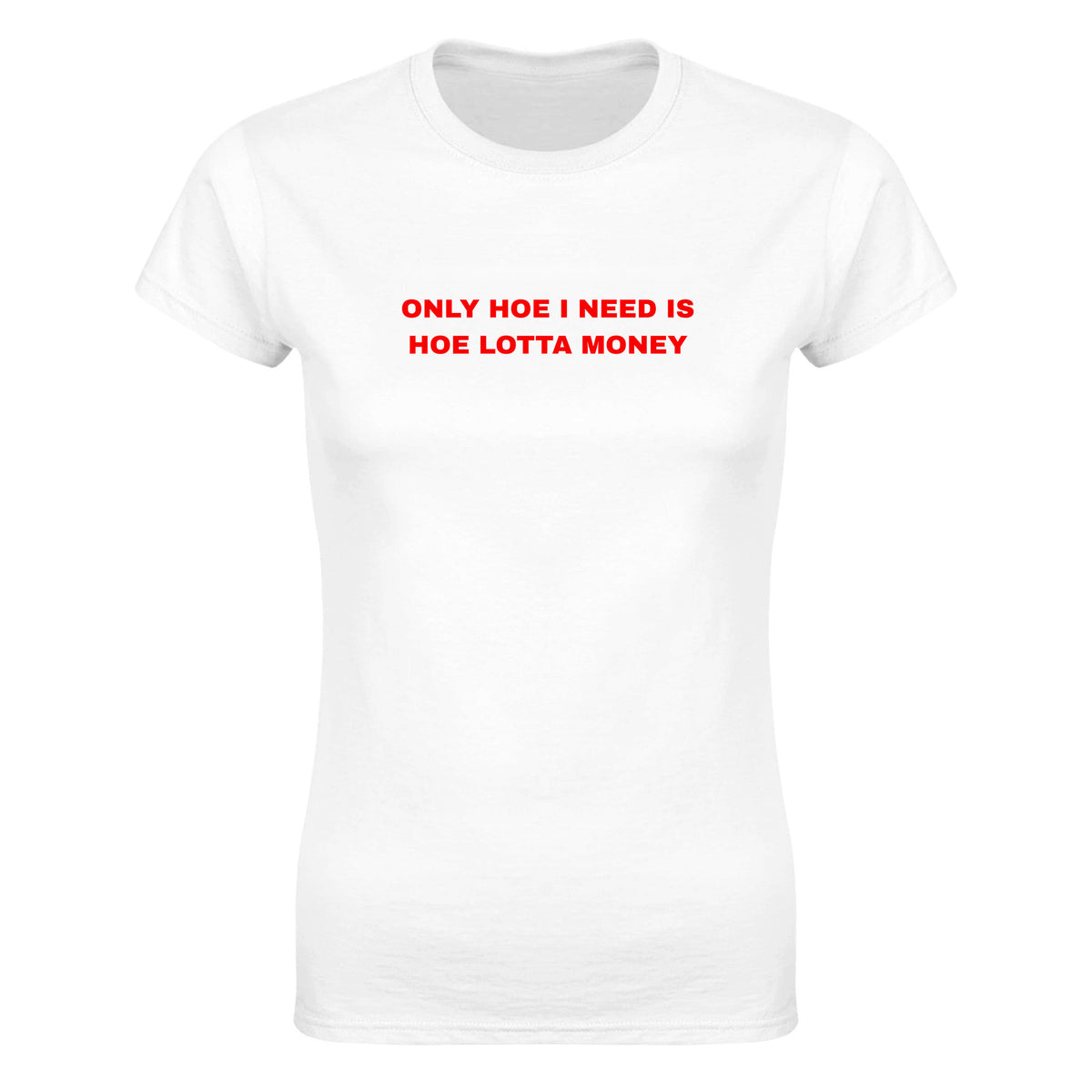 ONLY HOE I NEED IS HOE LOTTA MONEY - WOMEN'S TEE – White